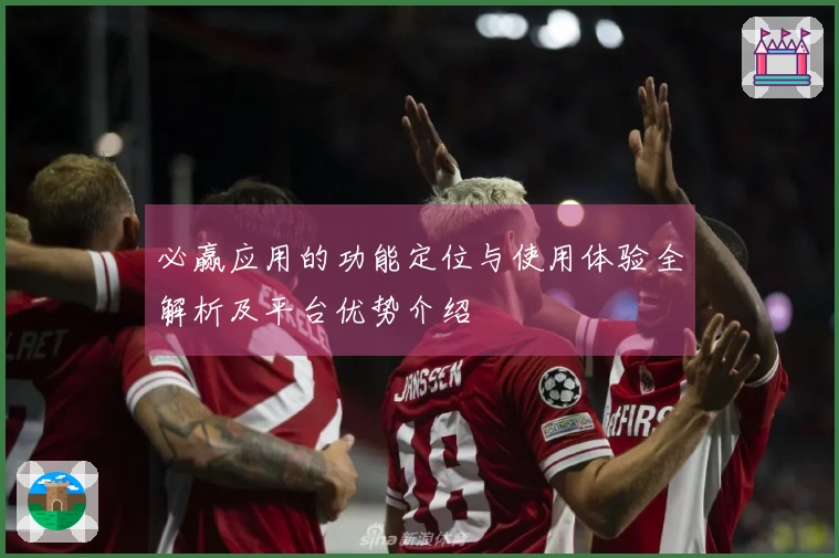 必赢应用的功能定位与使用体验全解析及平台优势介绍