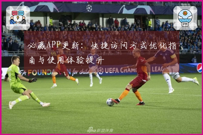 必赢APP更新：快捷访问方式优化指南与使用体验提升